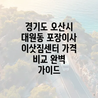 경기도 오산시 대원동 포장이사 이삿짐센터 가격 비교 완벽 가이드