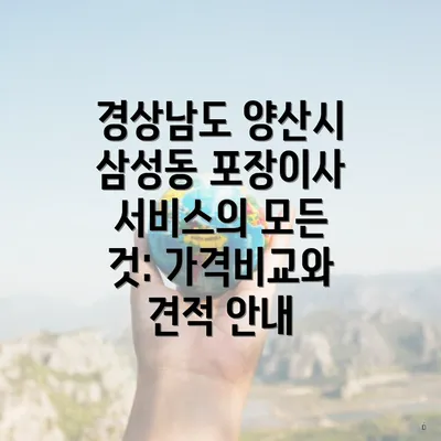 경상남도 양산시 삼성동 포장이사 서비스의 모든 것: 가격비교와 견적 안내