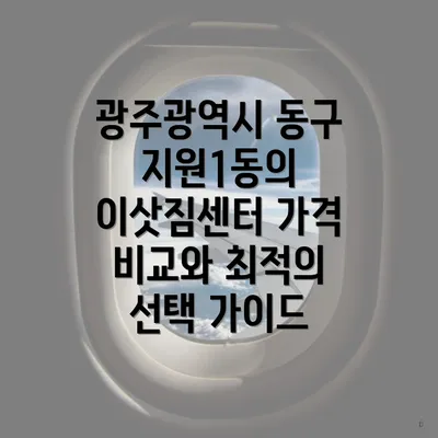 광주광역시 동구 지원1동의 이삿짐센터 가격 비교와 최적의 선택 가이드