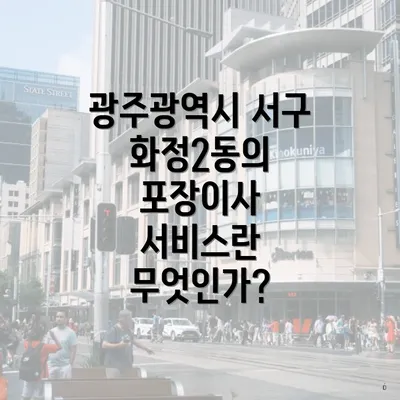 광주광역시 서구 화정2동의 포장이사 서비스란 무엇인가?