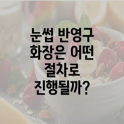 눈썹 반영구 화장은 어떤 절차로 진행될까?