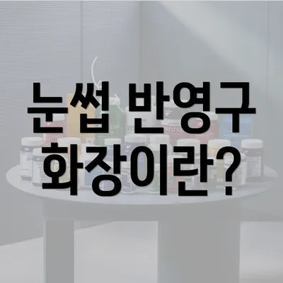 눈썹 반영구 화장이란?