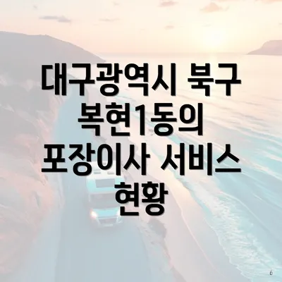 대구광역시 북구 복현1동의 포장이사 서비스 현황