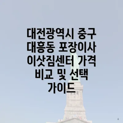 대전광역시 중구 대흥동 포장이사 이삿짐센터 가격 비교 및 선택 가이드