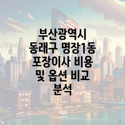 부산광역시 동래구 명장1동 포장이사 비용 및 옵션 비교 분석