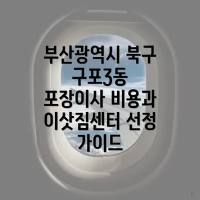 부산광역시 북구 구포3동 포장이사 비용과 이삿짐센터 선정 가이드