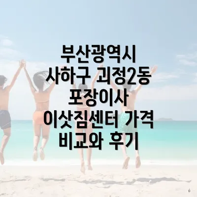 부산광역시 사하구 괴정2동 포장이사 이삿짐센터 가격 비교와 후기