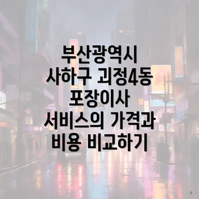 부산광역시 사하구 괴정4동 포장이사 서비스의 가격과 비용 비교하기