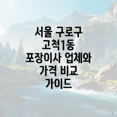 서울 구로구 고척1동 포장이사 업체와 가격 비교 가이드