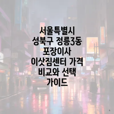 서울특별시 성북구 정릉3동 포장이사 이삿짐센터 가격 비교와 선택 가이드