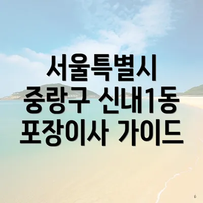 서울특별시 중랑구 신내1동 포장이사 가이드