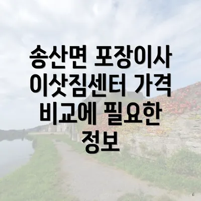 송산면 포장이사 이삿짐센터 가격 비교에 필요한 정보