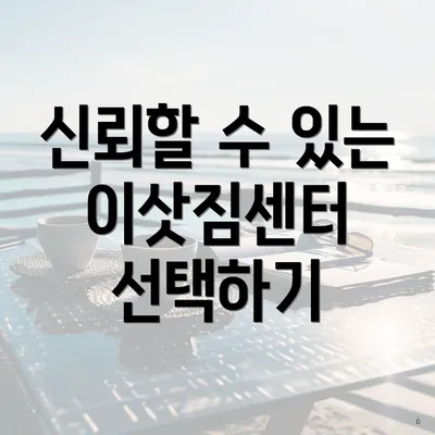 신뢰할 수 있는 이삿짐센터 선택하기