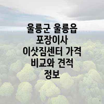 울릉군 울릉읍 포장이사 이삿짐센터 가격 비교와 견적 정보