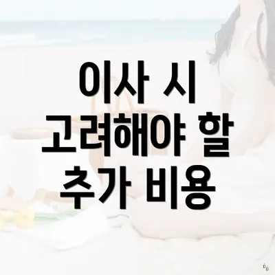 이사 시 고려해야 할 추가 비용