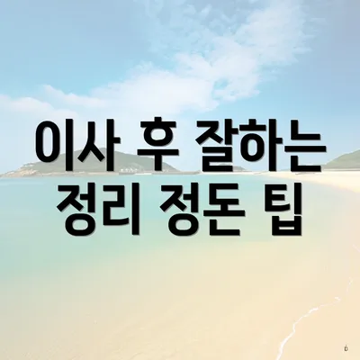 이사 후 잘하는 정리 정돈 팁