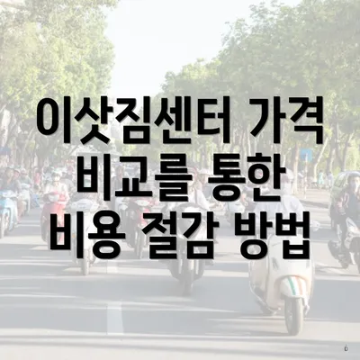 이삿짐센터 가격 비교를 통한 비용 절감 방법