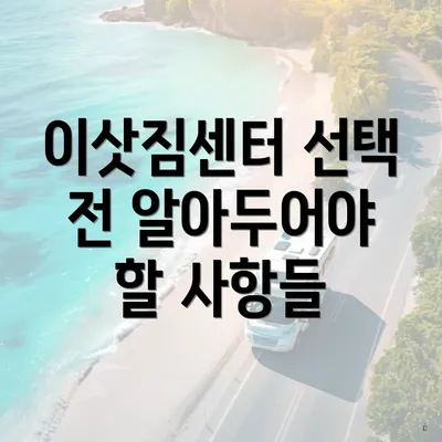 이삿짐센터 선택 전 알아두어야 할 사항들