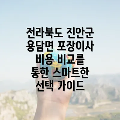 전라북도 진안군 용담면 포장이사 비용 비교를 통한 스마트한 선택 가이드