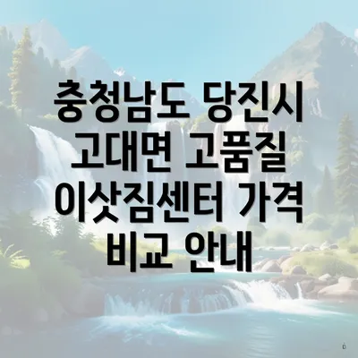 충청남도 당진시 고대면 고품질 이삿짐센터 가격 비교 안내