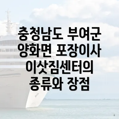 충청남도 부여군 양화면 포장이사 이삿짐센터의 종류와 장점