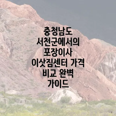 충청남도 서천군에서의 포장이사 이삿짐센터 가격 비교 완벽 가이드