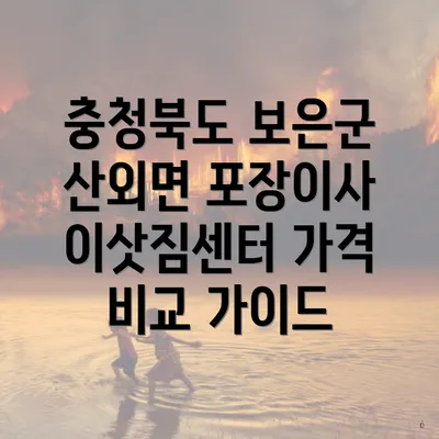 충청북도 보은군 산외면 포장이사 이삿짐센터 가격 비교 가이드