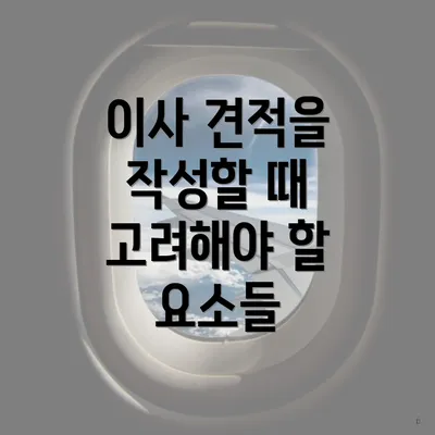 이사 견적을 작성할 때 고려해야 할 요소들