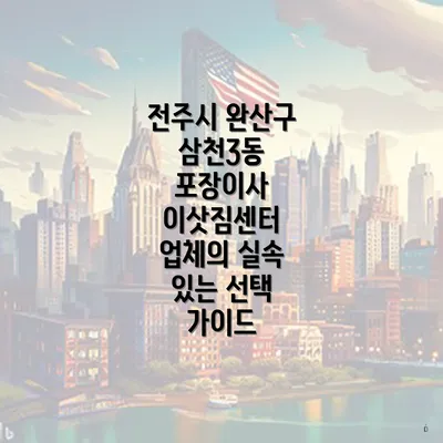 전주시 완산구 삼천3동 포장이사 이삿짐센터 업체의 실속 있는 선택 가이드