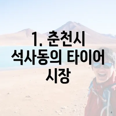 1. 춘천시 석사동의 타이어 시장