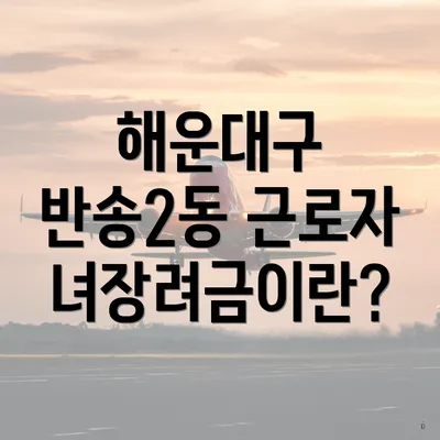 해운대구 반송2동 근로자녀장려금이란?