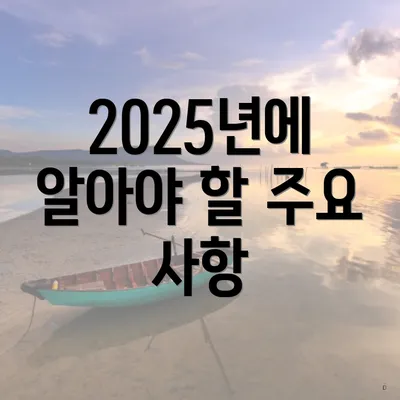 2025년에 알아야 할 주요 사항