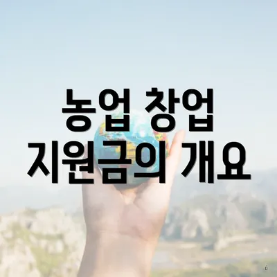 농업 창업 지원금의 개요