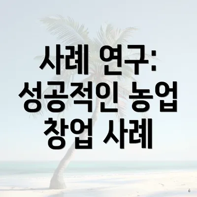 사례 연구: 성공적인 농업 창업 사례