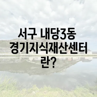 서구 내당3동 경기지식재산센터란?