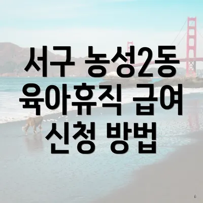 서구 농성2동 육아휴직 급여 신청 방법
