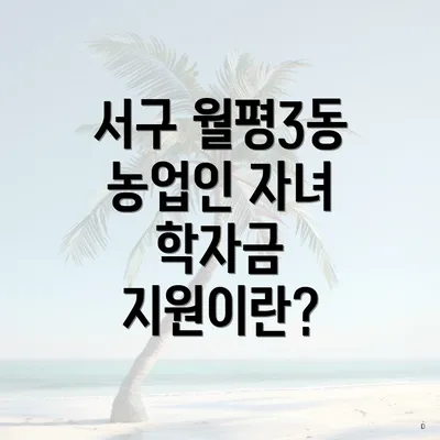 서구 월평3동 농업인 자녀 학자금 지원이란?