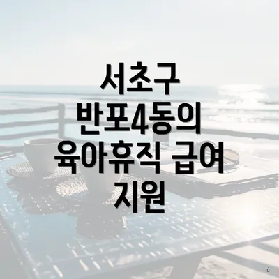 서초구 반포4동의 육아휴직 급여 지원