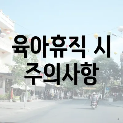 육아휴직 시 주의사항