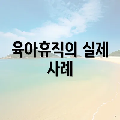 육아휴직의 실제 사례
