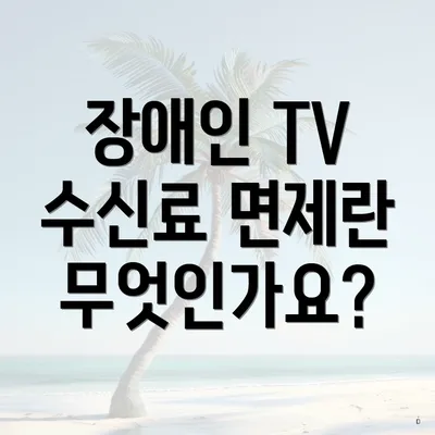 장애인 TV 수신료 면제란 무엇인가요?