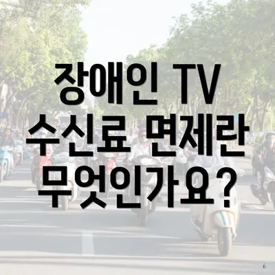 장애인 TV 수신료 면제란 무엇인가요?