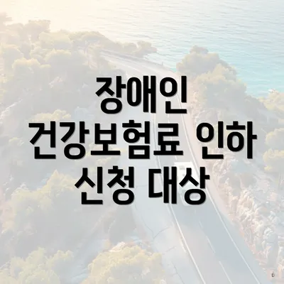 장애인 건강보험료 인하 신청 대상