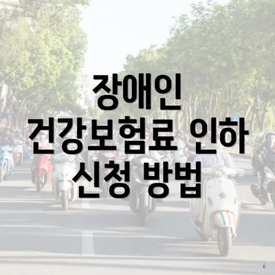 장애인 건강보험료 인하 신청 방법