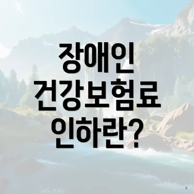 장애인 건강보험료 인하란?