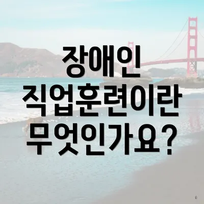 장애인 직업훈련이란 무엇인가요?