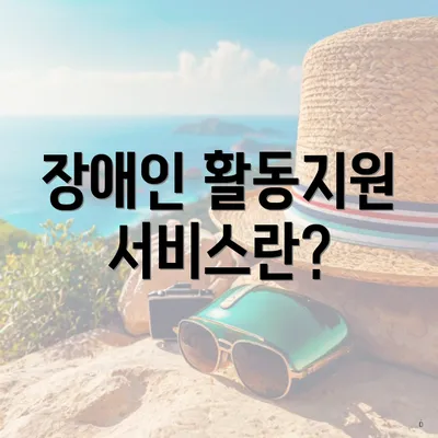 장애인 활동지원 서비스란?