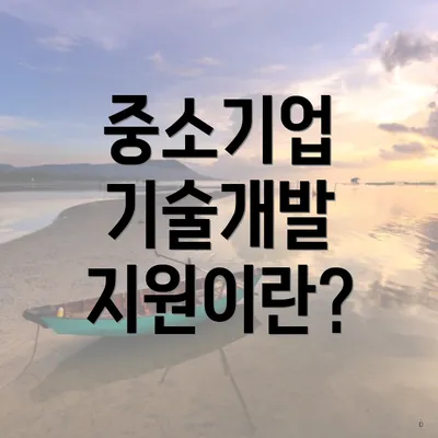 중소기업 기술개발 지원이란?