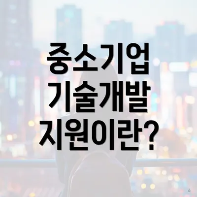 중소기업 기술개발 지원이란?