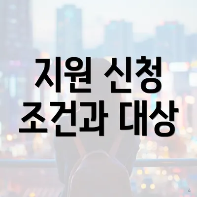 지원 신청 조건과 대상